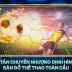 Bom Tan Chuyen Nhuong Dinh Hinh Lai Ban Do The Thao Toan Cau