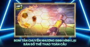 Bom Tan Chuyen Nhuong Dinh Hinh Lai Ban Do The Thao Toan Cau
