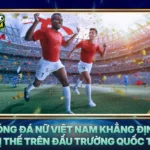 Bong Da Nu Viet Nam Khang Dinh Vi The Tren Dau Truong Quoc Te