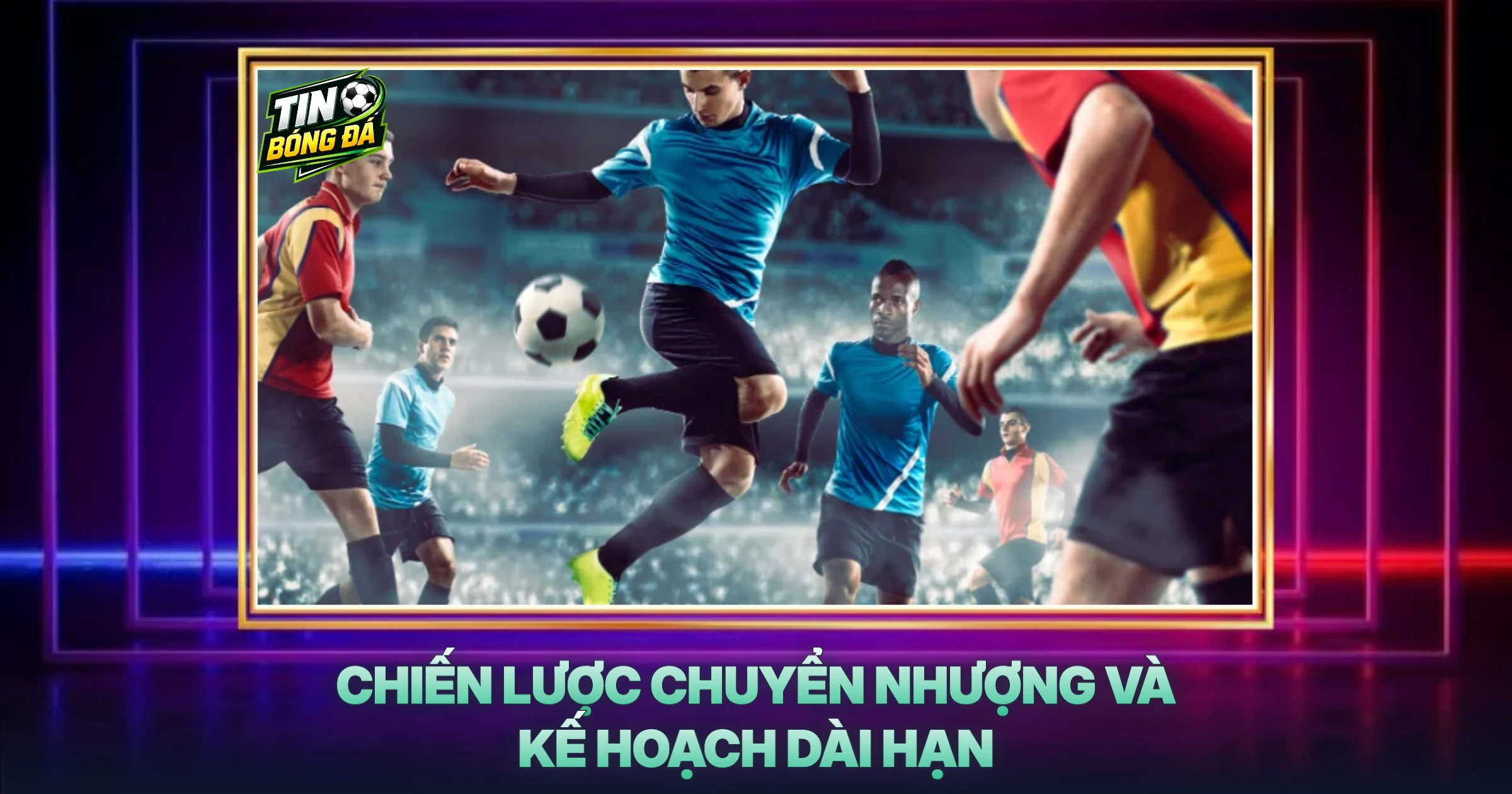 Chiến Lược Chuyển Nhượng Và Kế Hoạch Dài Hạn
