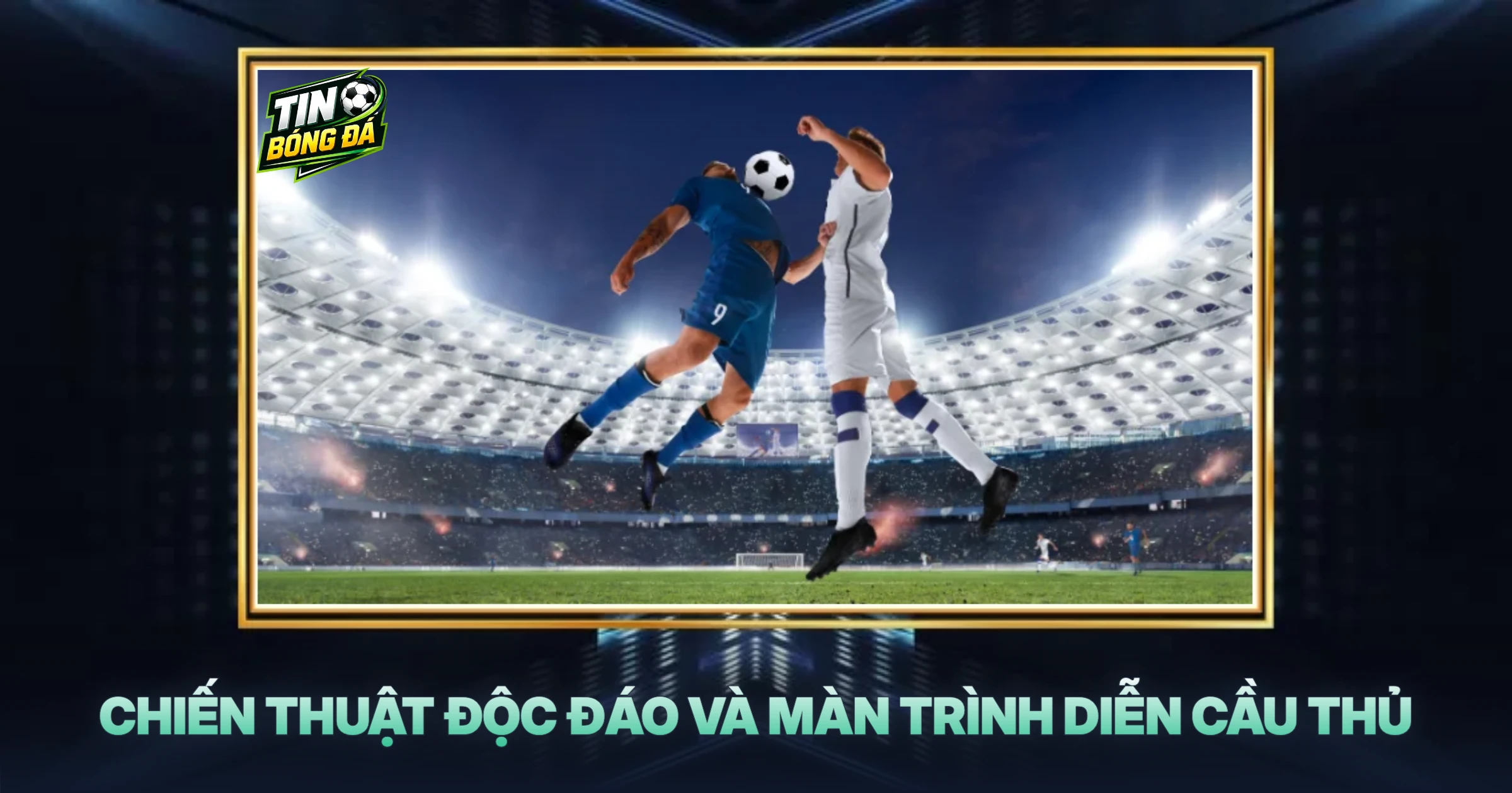 Chiến Thuật Độc Đáo Và Màn Trình Diễn Cầu Thủ