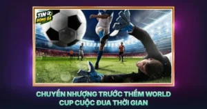 Chuyen Nhuong Truoc Them World Cup Cuoc Dua Thoi Gian