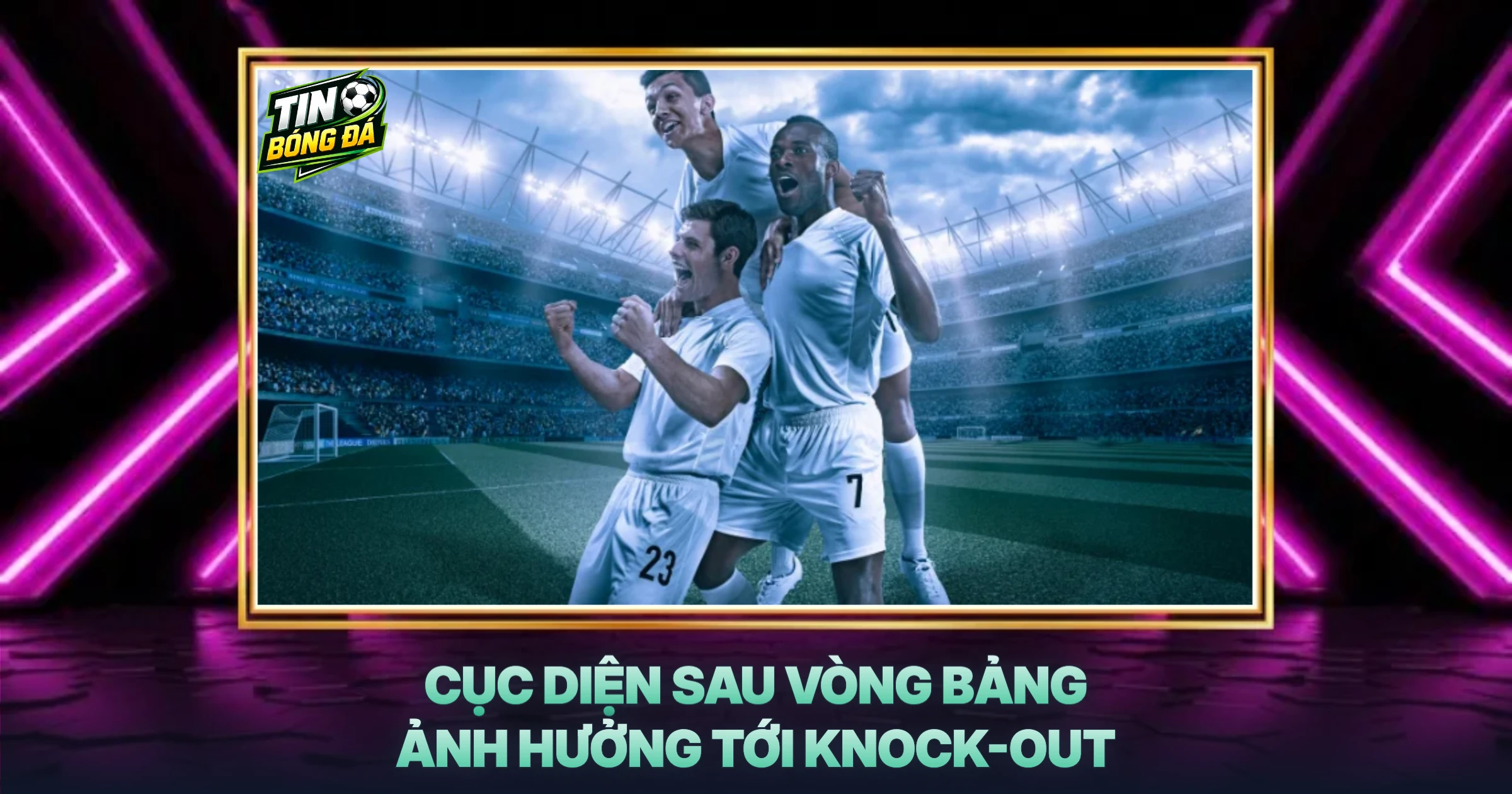 Cục Diện Sau Vòng Bảng Ảnh Hưởng Tới Knock-out