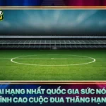 Giai Hang Nhat Quoc Gia Suc Nong Dinh Cao Cuoc Dua Thang Hang