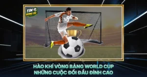 Hao Khi Vong Bang World Cup Nhung Cuoc Doi Dau Dinh Cao