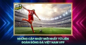 Nhung Cap Nhat Moi Nhat Tu Lien Doan Bong Da Viet Nam Vff
