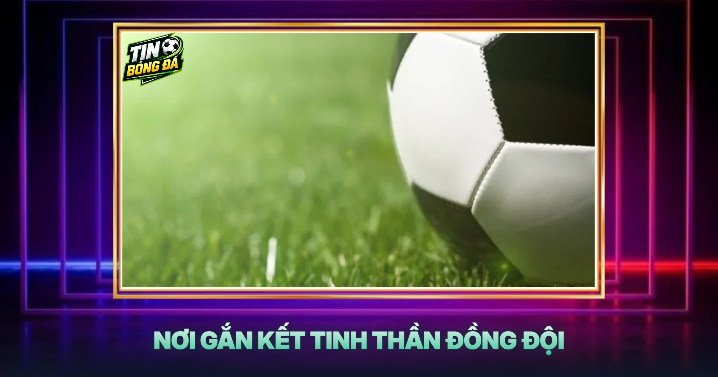 Nơi Gắn Kết Tinh Thần Đồng Đội