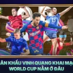 San Khau Vinh Quang Khai Mac World Cup Nam O Dau