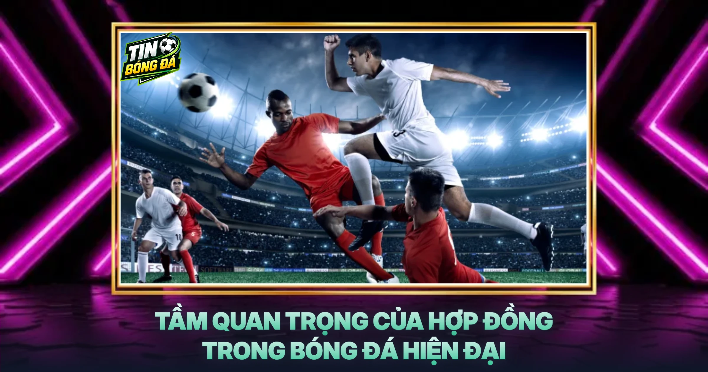 Tầm Quan Trọng Của Hợp Đồng Trong Bóng Đá Hiện Đại