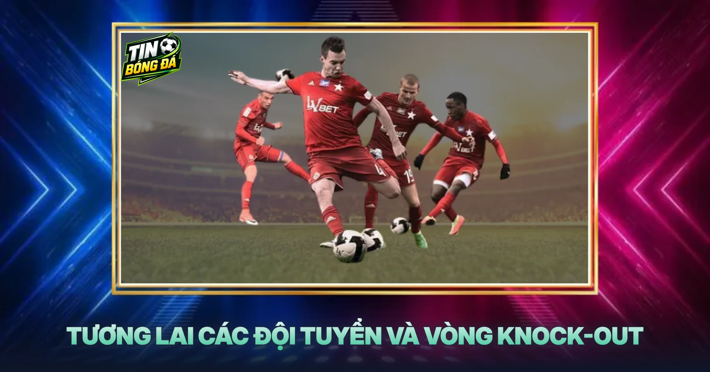 Tương Lai Các Đội Tuyển Và Vòng Knock-out