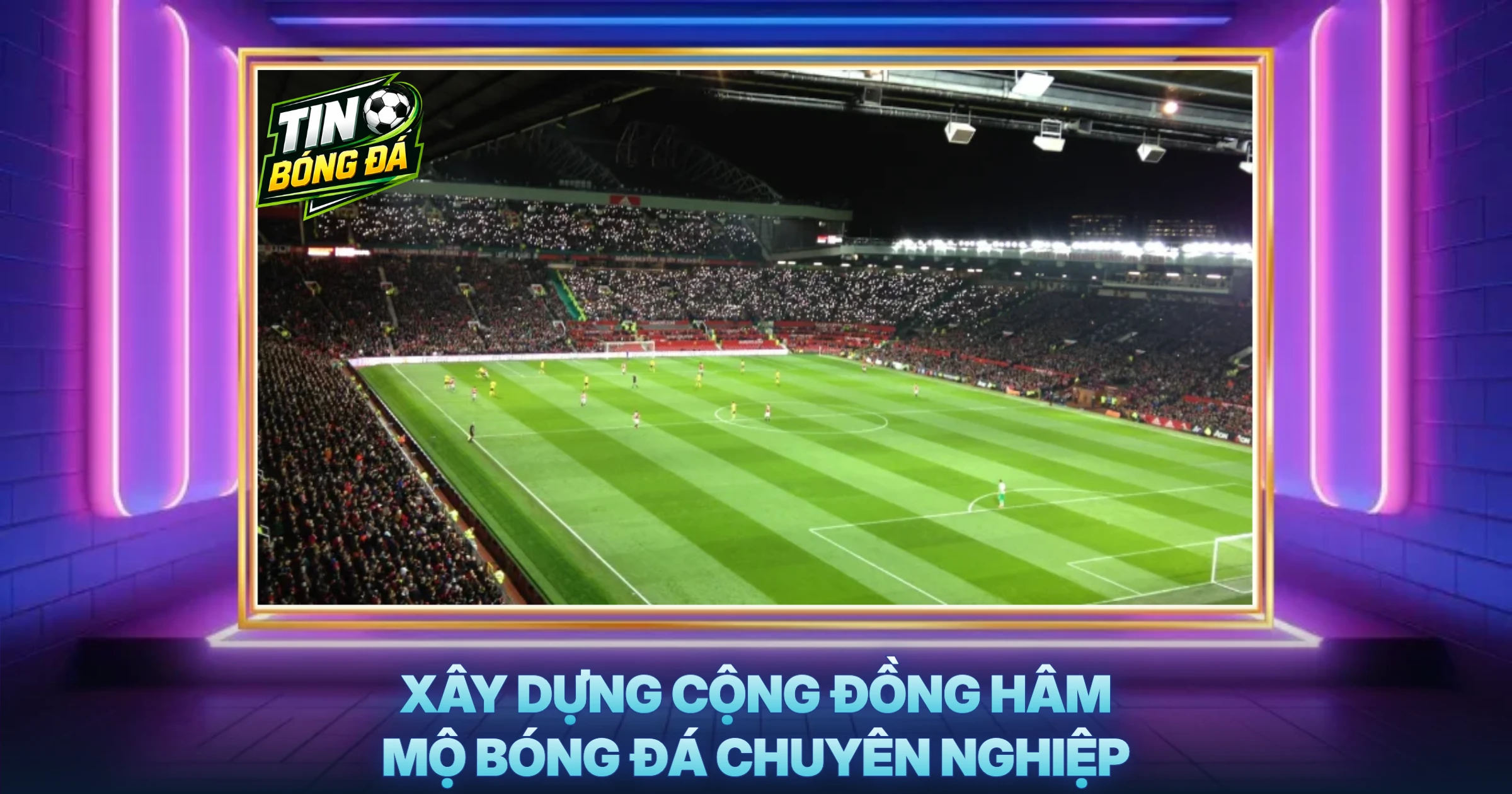 Xây Dựng Cộng Đồng Hâm Mộ Bóng Đá Chuyên Nghiệp